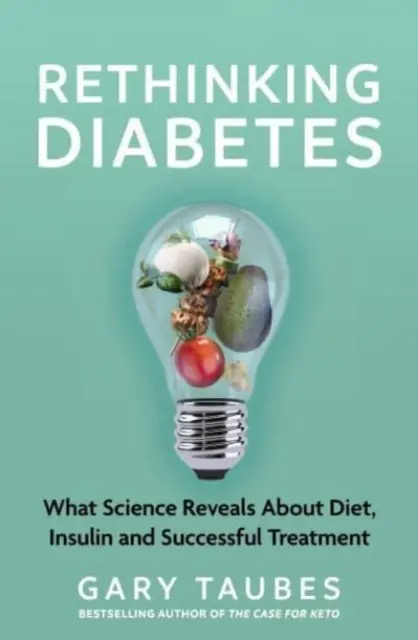 Prehodnotenie diabetu - Čo veda odhaľuje o diéte, inzulíne a úspešnej liečbe - Rethinking Diabetes - What Science Reveals about Diet, Insulin and Successful Treatments