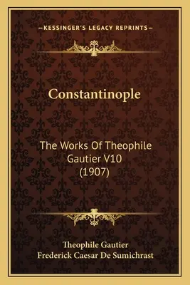 Konštantínopol: Theophile Gautier: The Works Of Theophile Gautier V10 (1907) - Constantinople: The Works Of Theophile Gautier V10 (1907)
