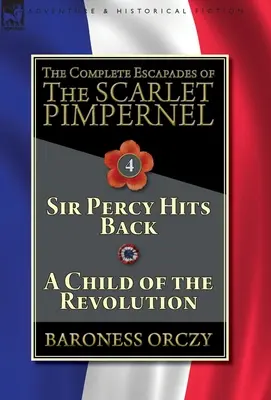 Kompletné eskapády Šarlatového Pimpernela - zväzok 4: Sir Percy vracia úder & Dieťa revolúcie - The Complete Escapades of The Scarlet Pimpernel-Volume 4: Sir Percy Hits Back & A Child of the Revolution