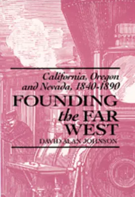 Založenie Ďalekého západu: Kalifornia, Oregon a Nevada, 1840-1890 - Founding the Far West: California, Oregon, and Nevada, 1840-1890