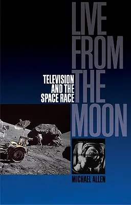 Žiť z Mesiaca: Film, televízia a vesmírne preteky - Live from the Moon: Film, Television and the Space Race