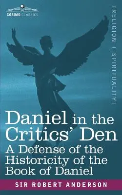 Daniel v brlohu kritikov: Obhajoba historickosti knihy Daniel - Daniel in the Critics' Den: A Defense of the Historicity of the Book of Daniel