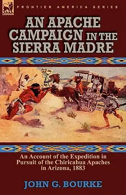 Taženie Apačov v Sierra Madre: správa o výprave za Apačmi Chiricahua v Arizone v roku 1883 - An Apache Campaign in the Sierra Madre: an Account of the Expedition in Pursuit of the Chiricahua Apaches in Arizona, 1883
