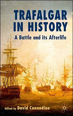 Trafalgar v dejinách: Bitka a jej posmrtný život - Trafalgar in History: A Battle and Its Afterlife