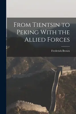 Zo Tientsinu do Pekingu so spojeneckými vojskami - From Tientsin to Peking With the Allied Forces