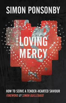 Milujúce milosrdenstvo: Ako slúžiť Spasiteľovi s nežným srdcom - Loving Mercy: How to Serve a Tender-Hearted Saviour