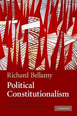 Politický konštitucionalizmus: Republikánska obrana ústavnosti demokracie - Political Constitutionalism: A Republican Defence of the Constitutionality of Democracy