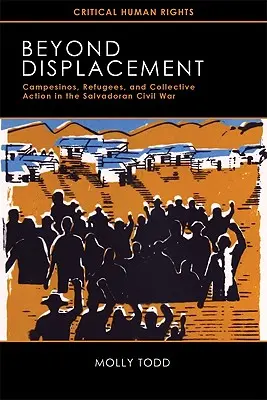 Za hranice vysídlenia: Vydanie knihy: Campesinos, utečenci a kolektívne akcie v salvádorskej občianskej vojne - Beyond Displacement: Campesinos, Refugees, and Collective Action in the Salvadoran Civil War