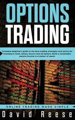 Obchodovanie s opciami: Obchodovanie s opciami: Kompletný sprievodca začiatočníka najlepšími obchodnými stratégiami a taktikami pre investovanie do akcií, binárnych, futures a ETF O - Options Trading: Complete Beginner's Guide to the Best Trading Strategies and Tactics for Investing in Stock, Binary, Futures and ETF O