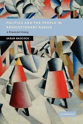 Politika a ľud v revolučnom Rusku: A Provincial History (Provinčné dejiny) - Politics and the People in Revolutionary Russia: A Provincial History