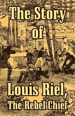 Príbeh Louisa Riela: Náčelník povstalcov - The Story of Louis Riel: The Rebel Chief