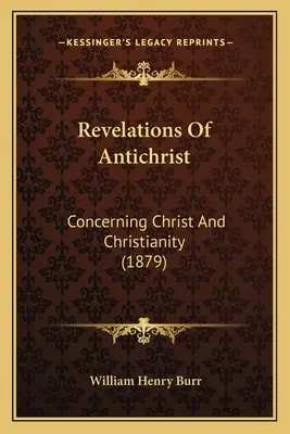 Zjavenia Antikrista: O Kristovi a kresťanstve (1879) - Revelations Of Antichrist: Concerning Christ And Christianity (1879)