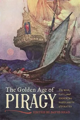 Zlatý vek pirátstva: Zlatý vek: Vzostup, pád a pretrvávajúca popularita pirátov - The Golden Age of Piracy: The Rise, Fall, and Enduring Popularity of Pirates