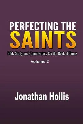 Zdokonaľovanie svätých: J. S.: Zdokonaľovanie svätého Jakuba: biblická štúdia a komentár ku knihe Jakuba - Perfecting the Saints: Bible Study and Commentary On the Book of James