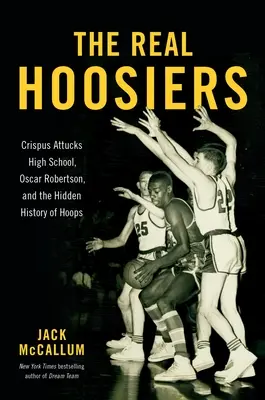 Skutoční Hoosiers: Oscar Robertson a skryté dejiny hokeja: stredná škola Crispusa Attucksa, Oscar Robertson a skryté dejiny hokeja - The Real Hoosiers: Crispus Attucks High School, Oscar Robertson, and the Hidden History of Hoops