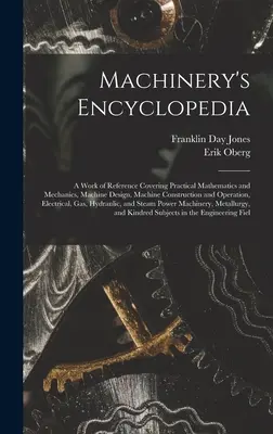 Encyklopédia strojov: A Work of Reference Covering Practical Mathematics and Mechanics, Machine Design, Machine Construction and Operation, - Machinery's Encyclopedia: A Work of Reference Covering Practical Mathematics and Mechanics, Machine Design, Machine Construction and Operation,