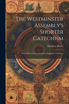 Kratší katechizmus Westminsterského zhromaždenia: K nemu je pripojený Katechizmus z Písma - The Westminster Assembly's Shorter Catechism: With Which is Incorporated a Scripture Catechism