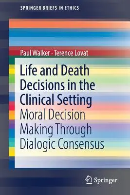 Rozhodnutia o živote a smrti v klinickom prostredí: Morálne rozhodovanie prostredníctvom dialogického konsenzu - Life and Death Decisions in the Clinical Setting: Moral Decision Making Through Dialogic Consensus