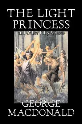 The Light Princess and Other Fairy Stories by George Macdonald, Beletria, Klasika, Akčné a dobrodružné - The Light Princess and Other Fairy Stories by George Macdonald, Fiction, Classics, Action & Adventure