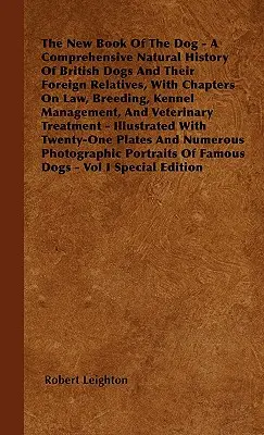 The New Book Of The Dog - A Comprehensive Natural History of British Dogs and Their Foreign Relatives, with Chapters On Law, Breeding, Kennel Manageme - The New Book Of The Dog - A Comprehensive Natural History Of British Dogs And Their Foreign Relatives, With Chapters On Law, Breeding, Kennel Manageme