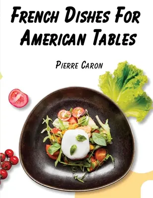 Francúzske jedlá pre americké stoly: 440 tradičných receptov - French Dishes For American Tables: 440 Traditional Recipes