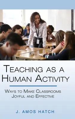 Vyučovanie ako ľudská činnosť: Spôsoby, ako urobiť vyučovanie radostným a efektívnym - Teaching as a Human Activity: Ways to Make Classrooms Joyful and Effective
