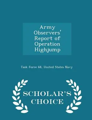 Správa armádnych pozorovateľov o operácii Highjump - Scholar's Choice Edition - Army Observers' Report of Operation Highjump - Scholar's Choice Edition