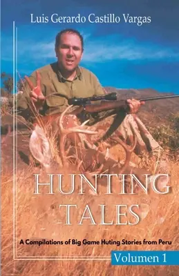 Lovecké príbehy. Zväzok I. Zborník loveckých príbehov o veľkej zveri z Peru Luis - Hunting Tales. Vol I. A Compilation of Big Game Hunting stories from Peru Luis