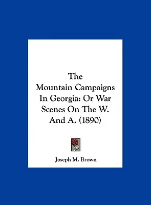 Horské kampane v Gruzínsku: (1890) - The Mountain Campaigns In Georgia: Or War Scenes On The W. And A. (1890)