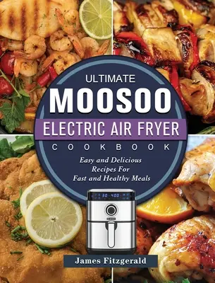 The Ultimate MOOSOO Electric Airfryer Cookbook: Jednoduché a chutné recepty na rýchle a zdravé jedlá - The Ultimate MOOSOO Electric Airfryer Cookbook: Easy and Delicious Recipes For Fast and Healthy Meals