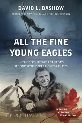 Všetci mladí krásni orli: V kokpite s kanadskými pilotmi stíhačiek z druhej svetovej vojny - All the Fine Young Eagles: In the Cockpit with Canada's Second World War Fighter Pilots