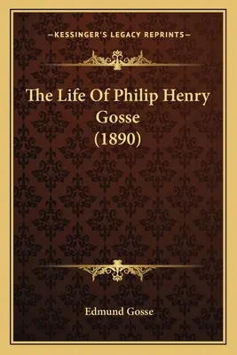 Život Philipa Henryho Gosseho (1890) - The Life Of Philip Henry Gosse (1890)