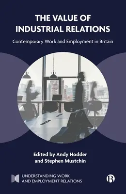 Hodnota priemyselných vzťahov: Súčasná práca a zamestnanosť vo Veľkej Británii - The Value of Industrial Relations: Contemporary Work and Employment in Britain