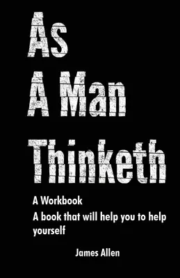 Ako človek myslí: Kniha, ktorá vám pomôže pomôcť sebe samému - Pracovný zošit - As a Man Thinketh: The Book That Will Help You To Help Yourself - A workbook