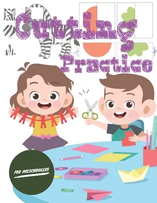 Rezná prax: Pracovný zošit so 100 stranami na strihanie a lepenie pre predškolákov a škôlkarov vo veku od 3 do 5 rokov. - Cutting Practice: Scissor skills for preschoolers to kindergarteners ages 3 to 5, cut and paste workbook with 100 pages.