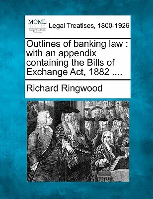 Náčrty bankového práva: S prílohou obsahujúcou zákon o zmenkách z roku 1882 .... - Outlines of Banking Law: With an Appendix Containing the Bills of Exchange ACT, 1882 ....