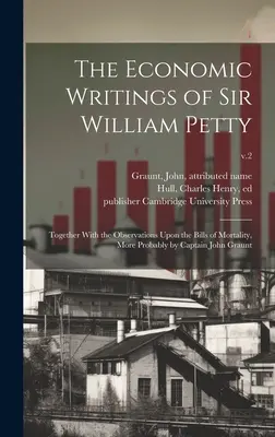 Ekonomické spisy sira Williama Pettyho: Spolu s poznámkami o účtoch úmrtnosti, ktoré pravdepodobne napísal kapitán John Graunt; v.2 - The Economic Writings of Sir William Petty: Together With the Observations Upon the Bills of Mortality, More Probably by Captain John Graunt; v.2
