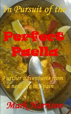 V honbe za dokonalou paellou: (Ďalšie dobrodružstvá z nového života v Španielsku) - In Pursuit of the Perfect Paella: (Further adventures from a new life in Spain)