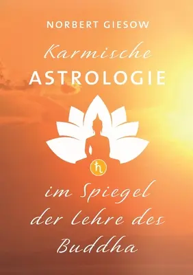 Karmische Astrologie: V centre pozornosti Budhovho učenia (Im Spiegel der Lehre des Buddha) - Karmische Astrologie: Im Spiegel der Lehre des Buddha