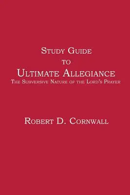 Študijná príručka ku knihe Konečná vernosť: Podvratná povaha modlitby Otče náš - Study Guide to Ultimate Allegiance: The Subversive Nature of the Lord's Prayer