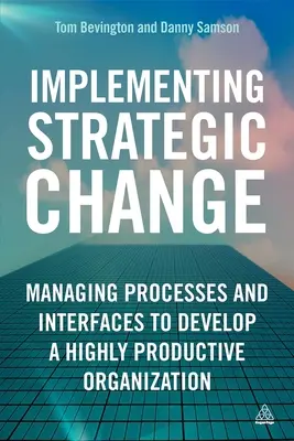Implementácia strategických zmien: Riadenie procesov a rozhraní s cieľom vytvoriť vysoko produktívnu organizáciu - Implementing Strategic Change: Managing Processes and Interfaces to Develop a Highly Productive Organization
