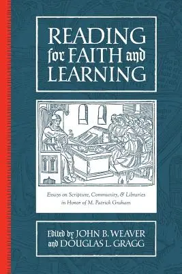Čítanie pre vieru a učenie: Patricka Grahama: eseje o Písme, spoločenstve a knižniciach na počesť M. - Reading for Faith and Learning: Essays on Scripture, Community, & Libraries in Honor of M. Patrick Graham
