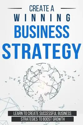 Vytvorenie víťaznej obchodnej stratégie: Naučte sa vytvárať úspešné obchodné stratégie na podporu rastu - Create a Winning Business Strategy: Learn to create Successful Business Strategies to boost Growth