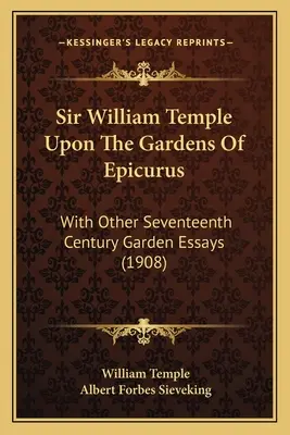 Sir William Temple o Epikurových záhradách: S inými záhradnými esejami zo sedemnásteho storočia (1908) - Sir William Temple Upon The Gardens Of Epicurus: With Other Seventeenth Century Garden Essays (1908)
