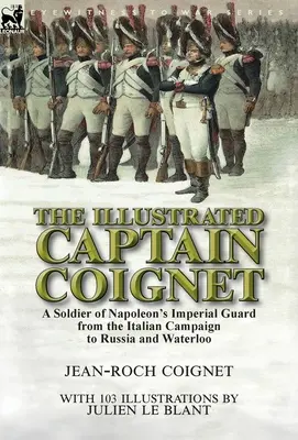 Ilustrovaný kapitán Coignet: Vojak Napoleonovej cisárskej gardy od talianskej kampane po Rusko a Waterloo - The Illustrated Captain Coignet: A Soldier of Napoleon's Imperial Guard from the Italian Campaign to Russia and Waterloo