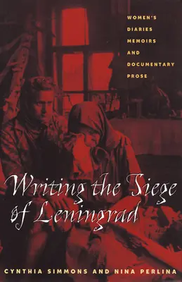 Písanie o obliehaní Leningradu: Ženské denníky, memoáre a dokumentárna próza - Writing the Siege of Leningrad: Womens Diaries Memoirs and Documentary Prose