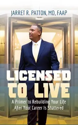 Licencia na život: Základný návod na obnovu života po rozbití kariéry - Licensed to Live: A Primer to Rebuilding Your Life After Your Career Has Been Shattered
