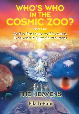NEBESÁ - Sprievodca poslednými časmi o mimozemšťanoch, mimozemšťanoch, exoplanétach a vesmírnych kontroverziách: Piata kniha knihy Kto je kto v kozmickej zoo? - THE HEAVENS - An End Times Guide to ETs, Aliens, Exoplanets & Space Controversies: Book Five of Who's Who in the Cosmic Zoo?