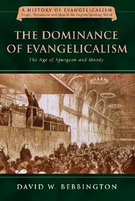 Dominancia evanjelikalizmu: Vek Spurgeona a Moodyho 3. zväzok - The Dominance of Evangelicalism: The Age of Spurgeon and Moody Volume 3