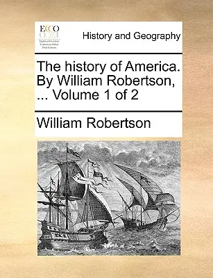 Dejiny Ameriky. William Robertson, ... Zväzok 1 z 2 - The history of America. By William Robertson, ... Volume 1 of 2